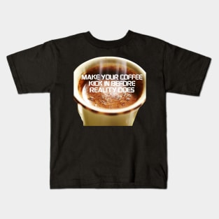 Make Your Coffee Kick In Before Reality Does Kids T-Shirt